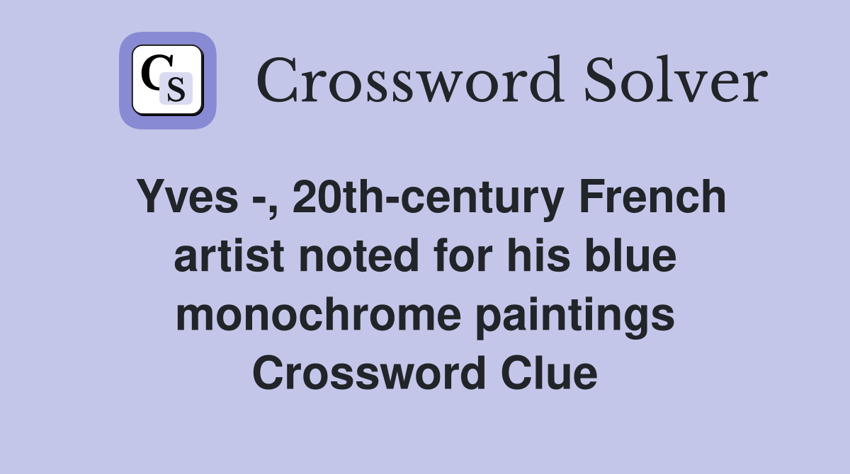 Yves -, 20th-century French artist noted for his blue monochrome paintings Crossword Clue