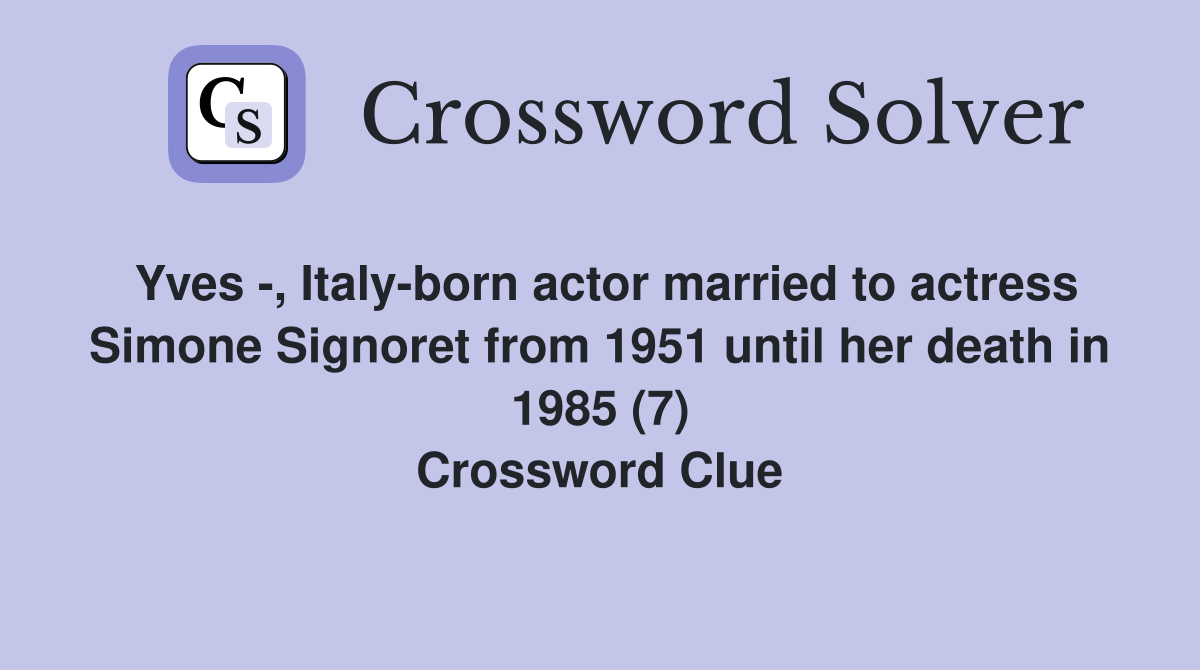 Yves -, Italy-born actor married to actress Simone Signoret from 1951 until her death in 1985 (7) Crossword Clue