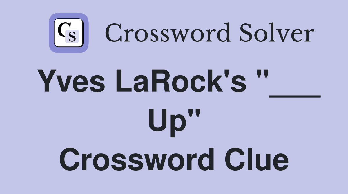 Yves LaRock's "___ Up" Crossword Clue