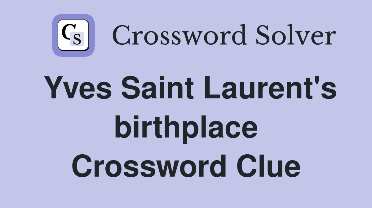 Yves Saint Laurent's birthplace Crossword Clue