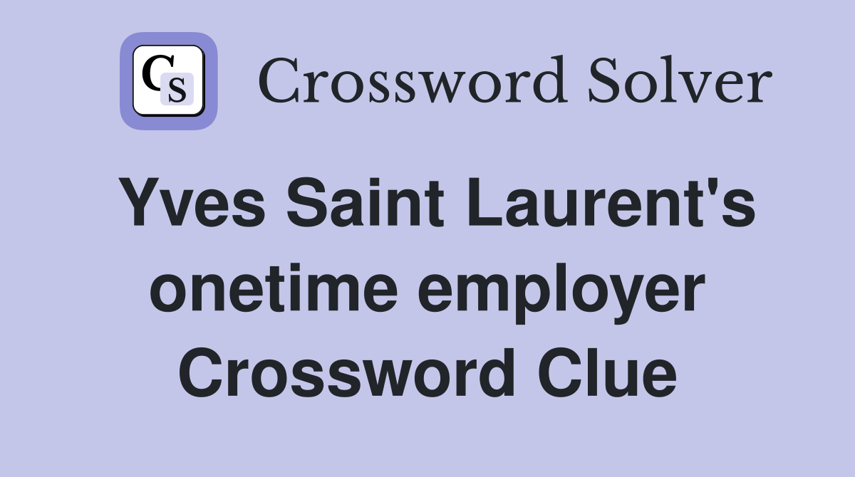 Yves Saint Laurent's onetime employer Crossword Clue