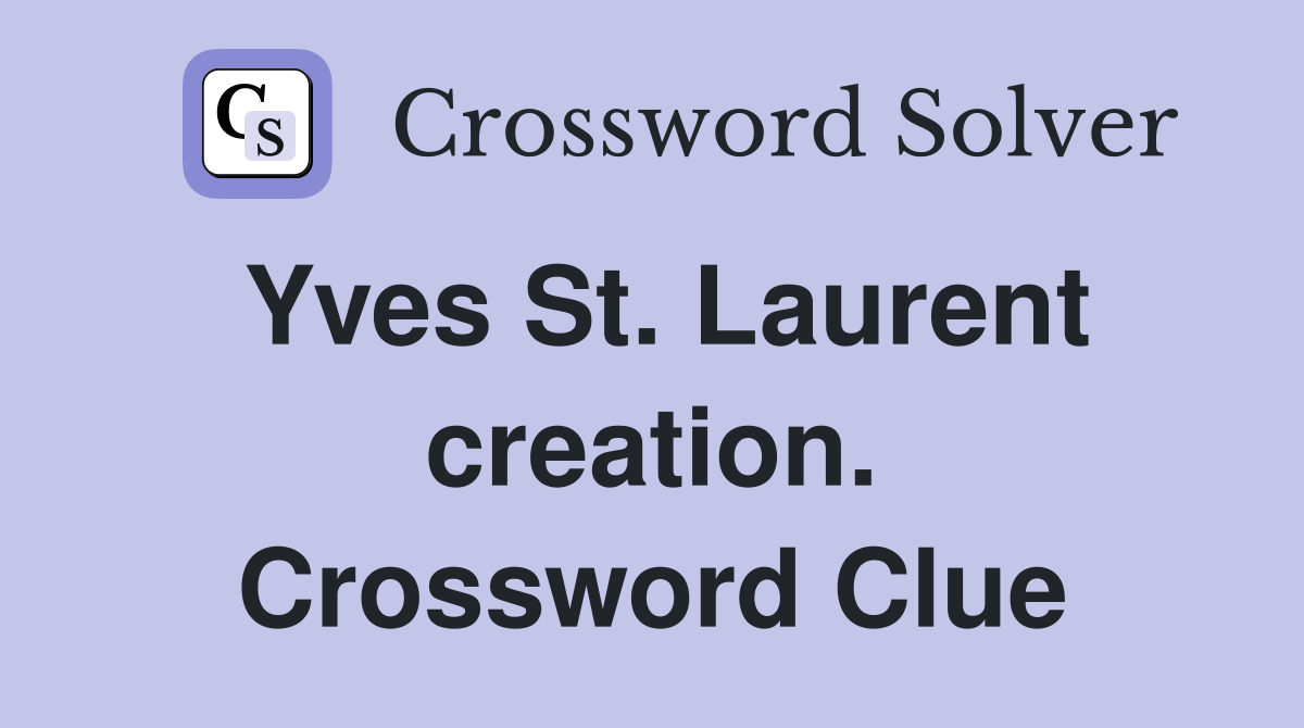 Yves St. Laurent creation. Crossword Clue