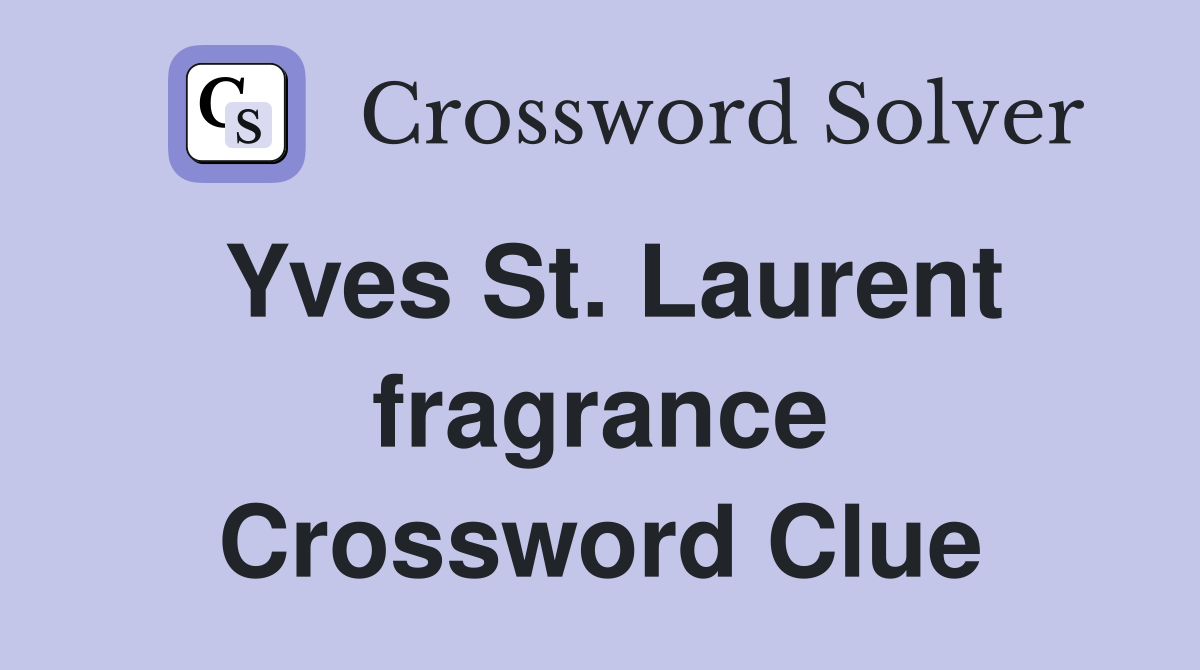 Yves St. Laurent fragrance Crossword Clue