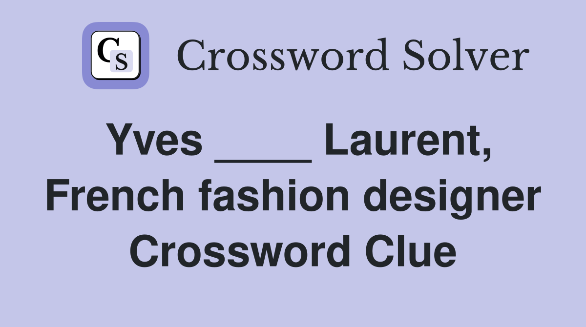 Yves ____ Laurent, French fashion designer Crossword Clue