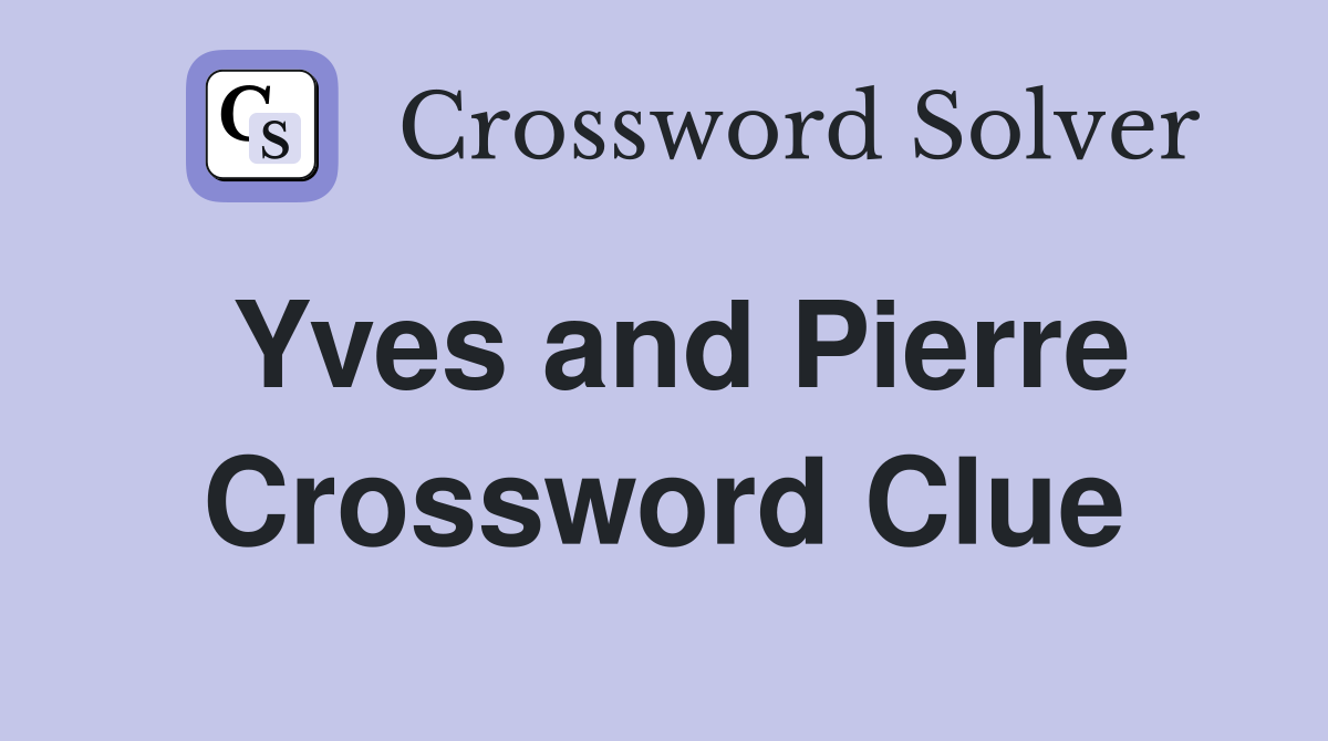 Yves and Pierre Crossword Clue