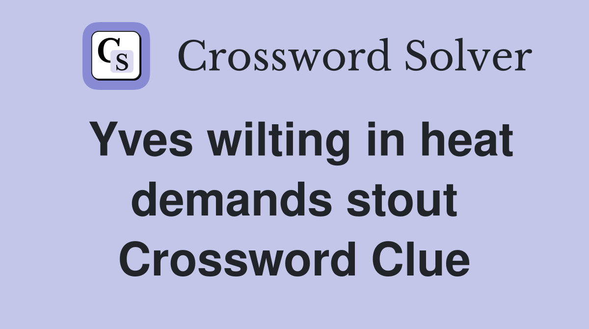 Yves wilting in heat demands stout Crossword Clue