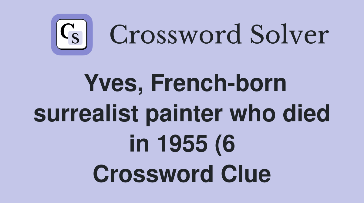 Yves French born surrealist painter who died in 1955 (6) Crossword Yves French born surrealist painter who died in 1955 (6) Crossword