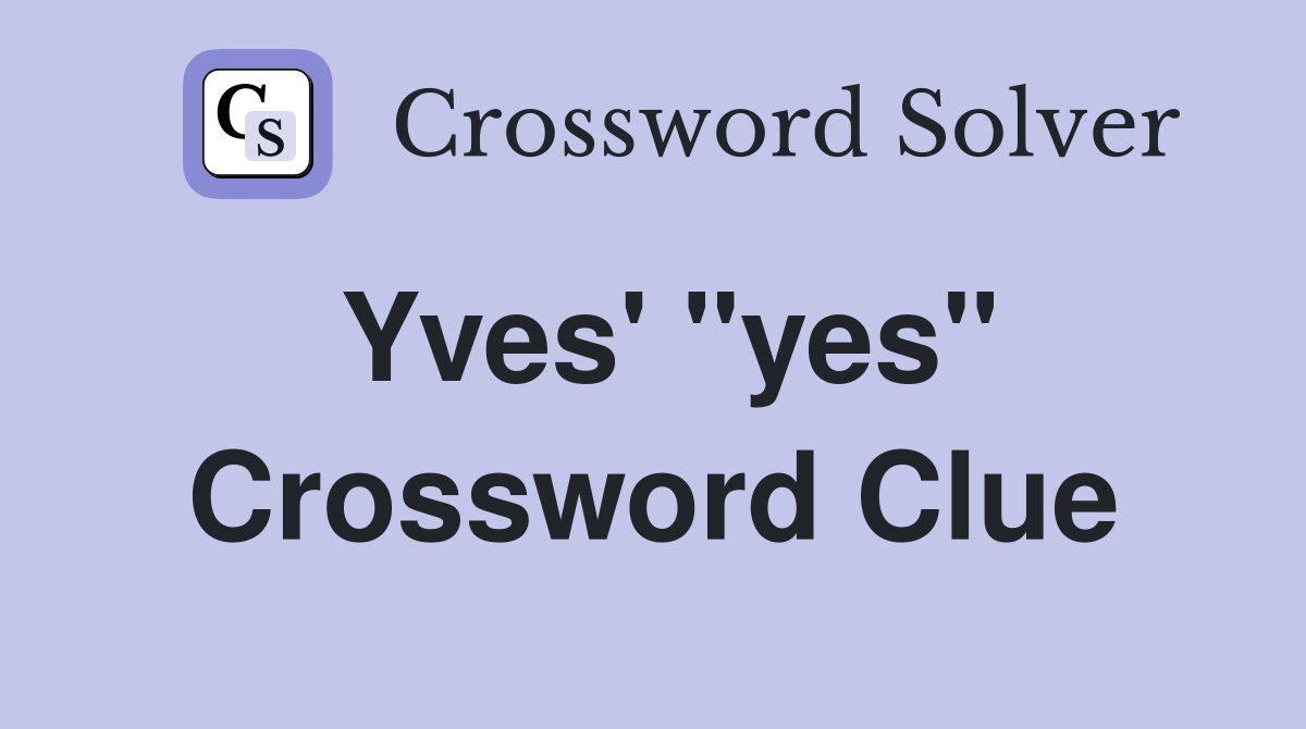 Yves' "yes" Crossword Clue