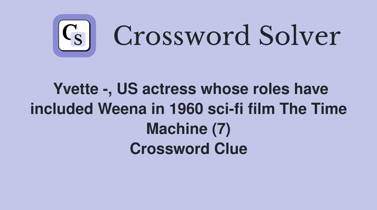 Yvette -, US actress whose roles have included Weena in 1960 sci-fi film The Time Machine (7) Crossword Clue