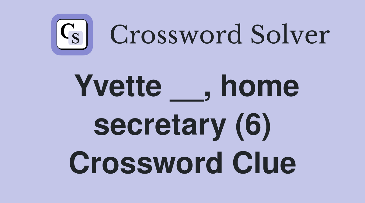 Yvette __, home secretary (6) Crossword Clue