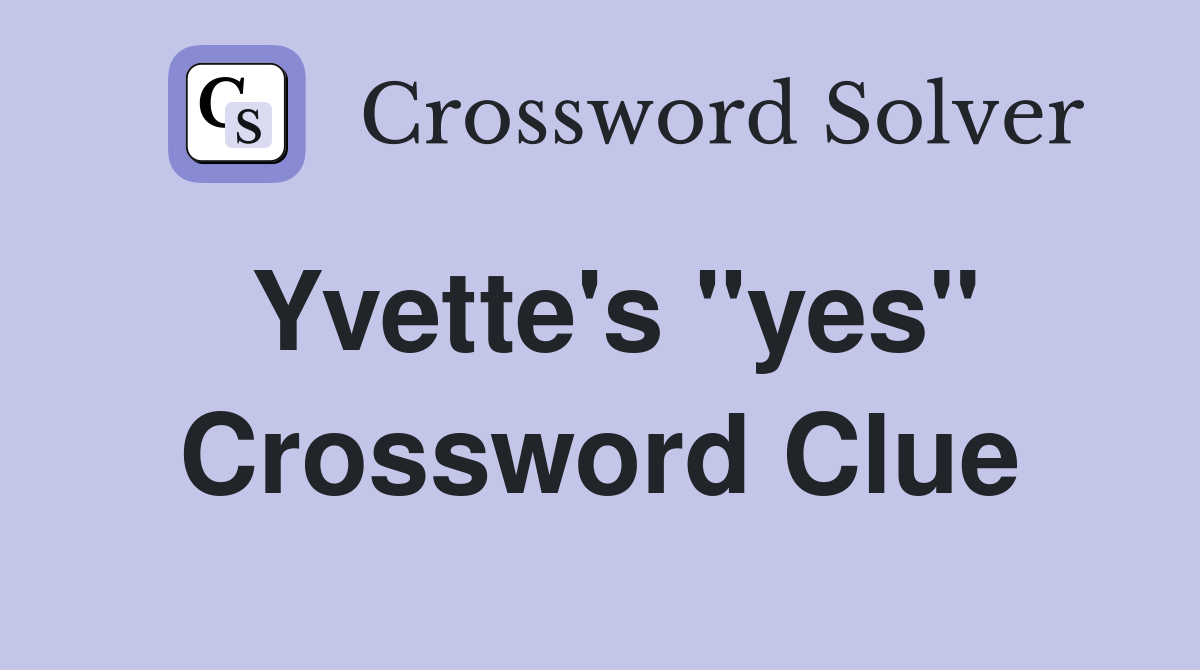 Yvette's "yes" Crossword Clue