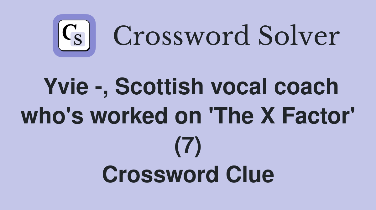 Yvie -, Scottish vocal coach who's worked on 'The X Factor' (7) Crossword Clue
