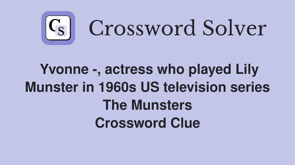 Yvonne -, actress who played Lily Munster in 1960s US television series The Munsters Crossword Clue