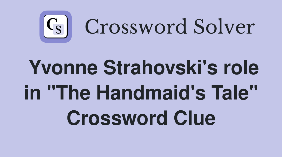Yvonne Strahovski's role in "The Handmaid's Tale" Crossword Clue