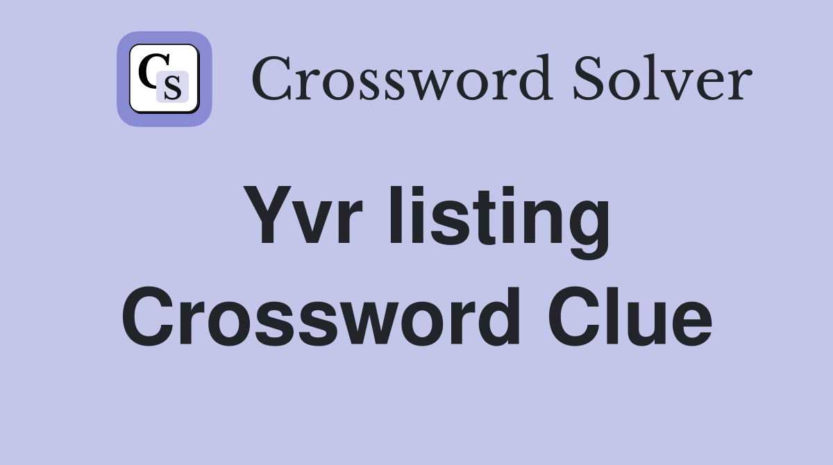 Yvr listing Crossword Clue