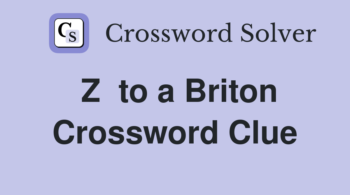 Z  to a Briton Crossword Clue