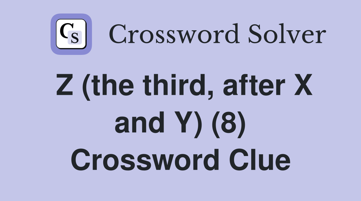 Z (the third, after X and Y) (8) Crossword Clue