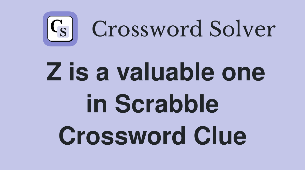 Z is a valuable one in Scrabble Crossword Clue