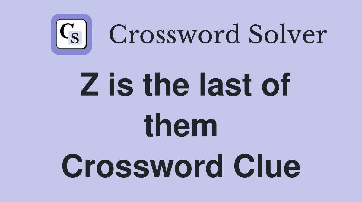 Z is the last of them Crossword Clue
