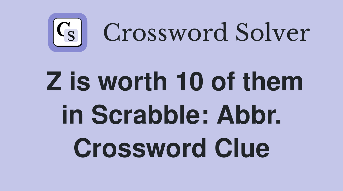 Z is worth 10 of them in Scrabble: Abbr. Crossword Clue