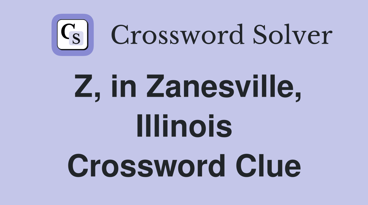 Z, in Zanesville, Illinois Crossword Clue