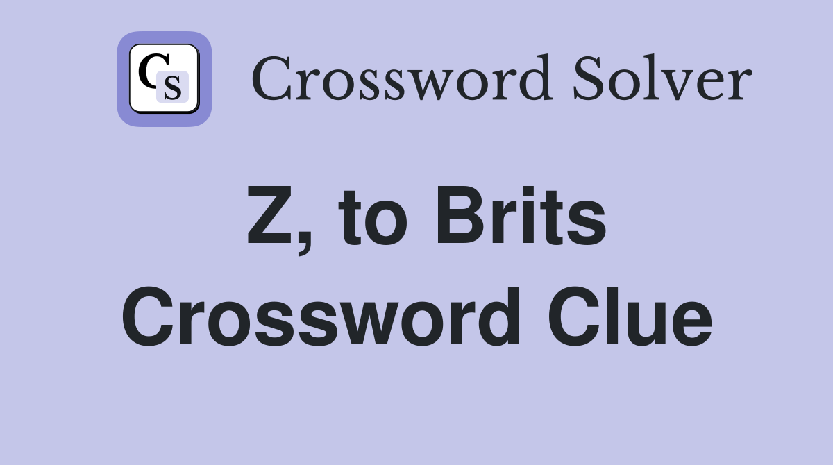 Z, to Brits Crossword Clue