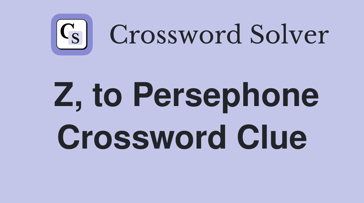 Z, to Persephone Crossword Clue