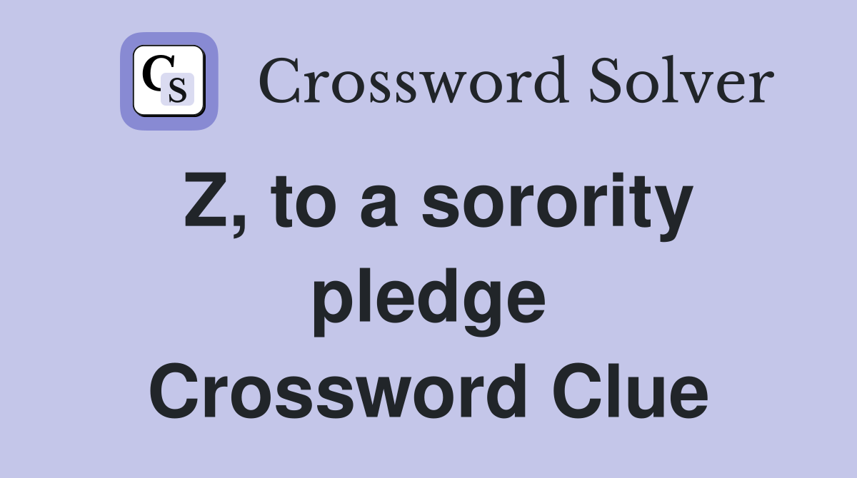 Z, to a sorority pledge Crossword Clue