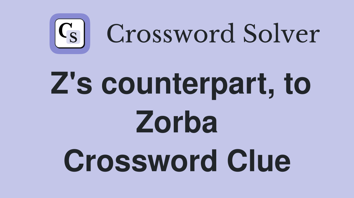 Z's counterpart, to Zorba Crossword Clue