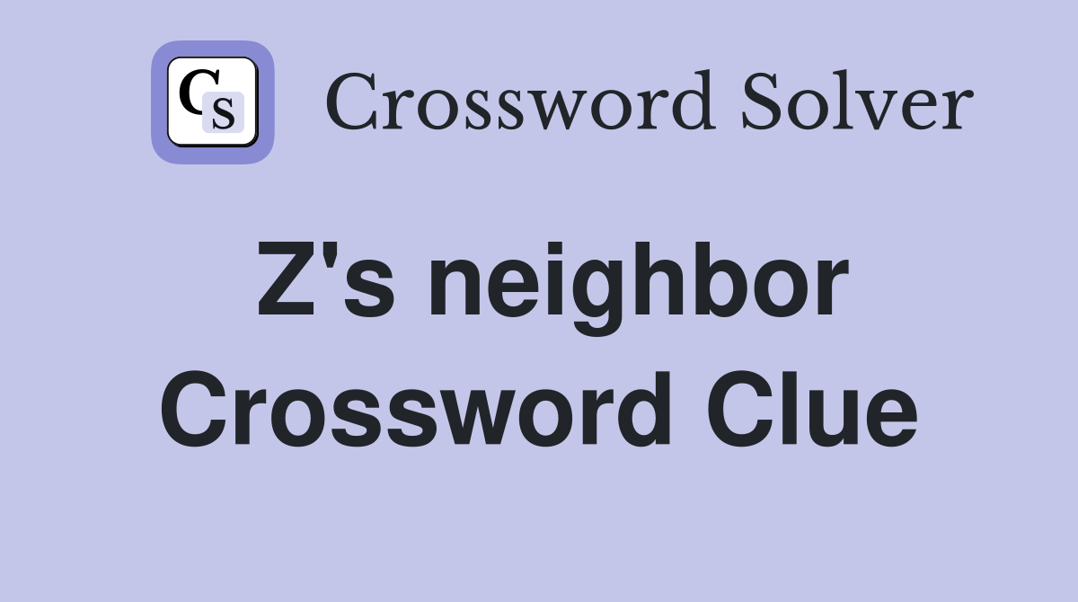 Z's neighbor Crossword Clue