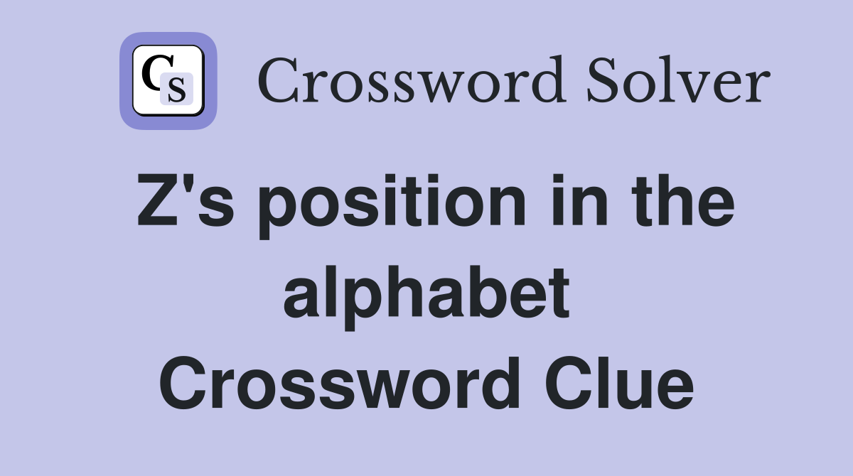 Z's position in the alphabet Crossword Clue