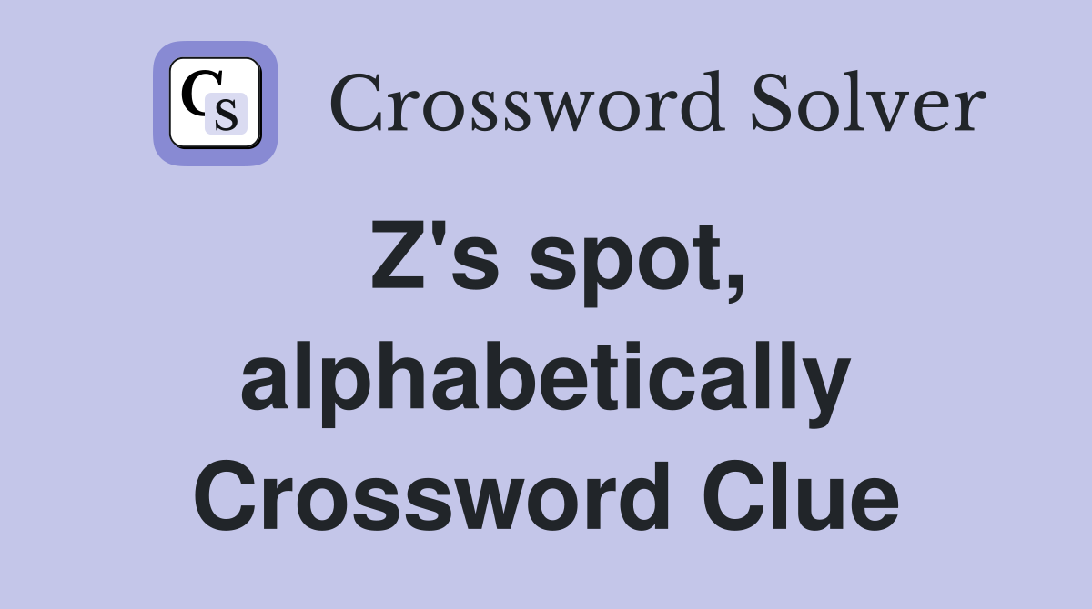 Z's spot, alphabetically Crossword Clue