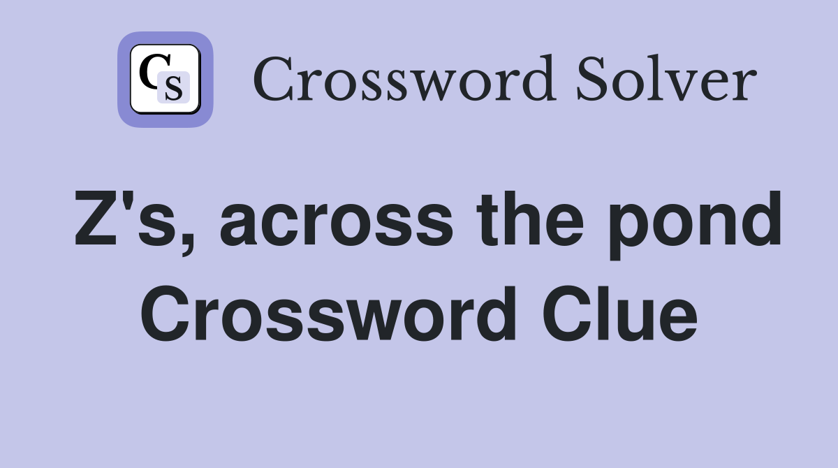 Z's, across the pond Crossword Clue