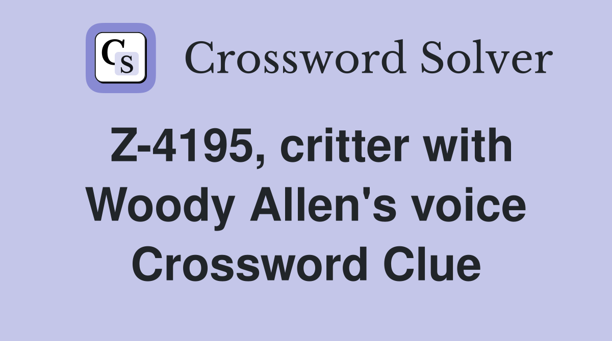 Z-4195, critter with Woody Allen's voice Crossword Clue