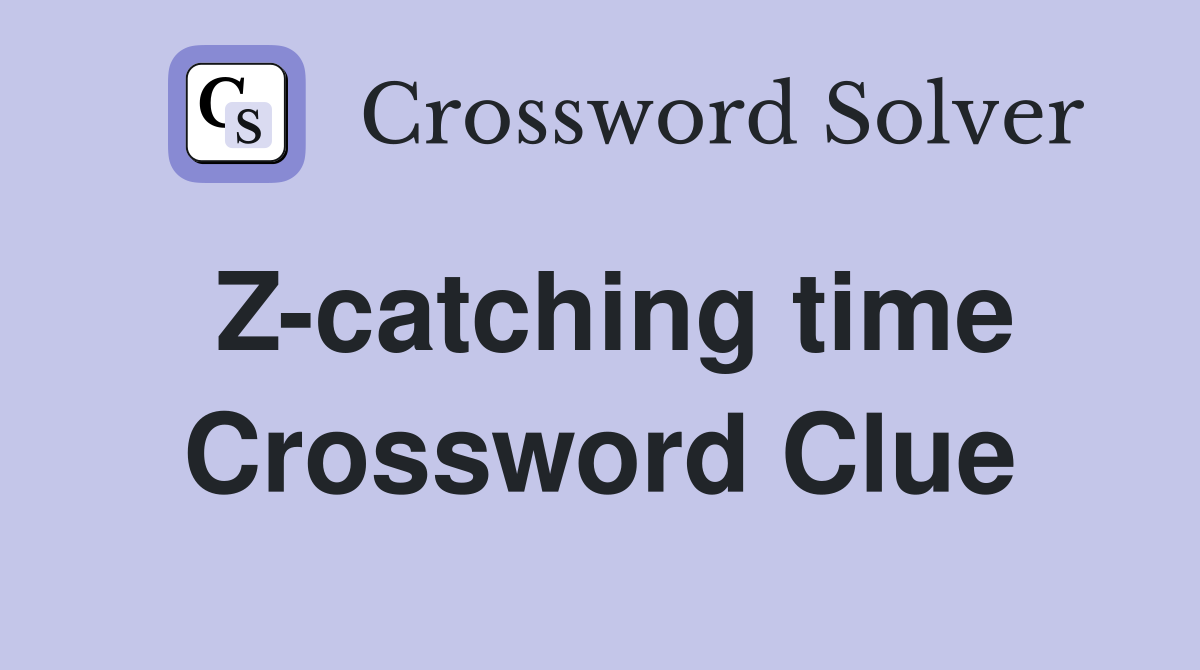 Z-catching time Crossword Clue