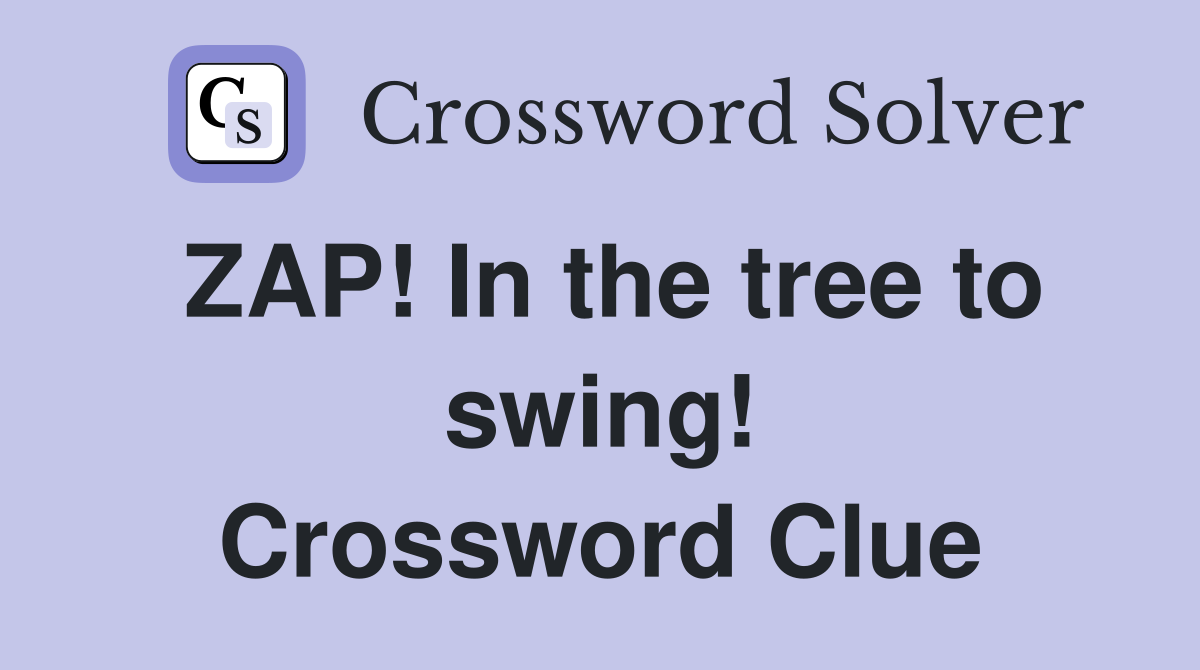 ZAP! In the tree to swing! Crossword Clue