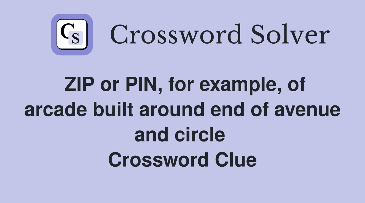 ZIP or PIN, for example, of arcade built around end of avenue and circle  Crossword Clue