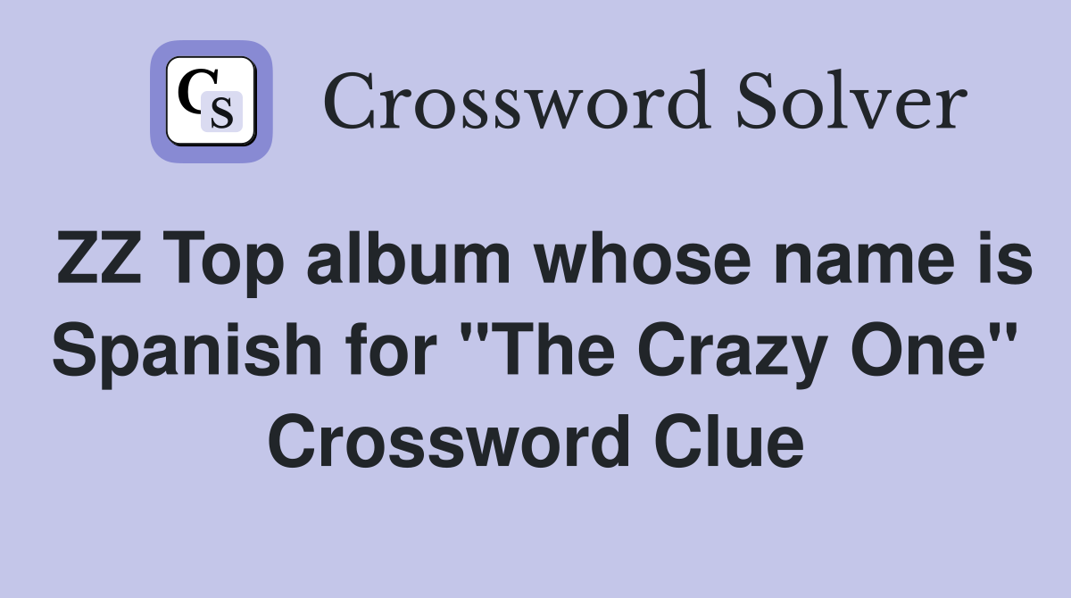 ZZ Top album whose name is Spanish for "The Crazy One" Crossword Clue