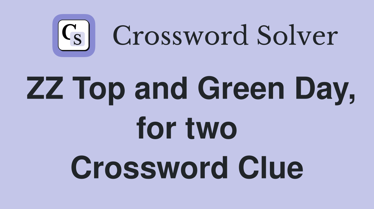 ZZ Top and Green Day, for two Crossword Clue