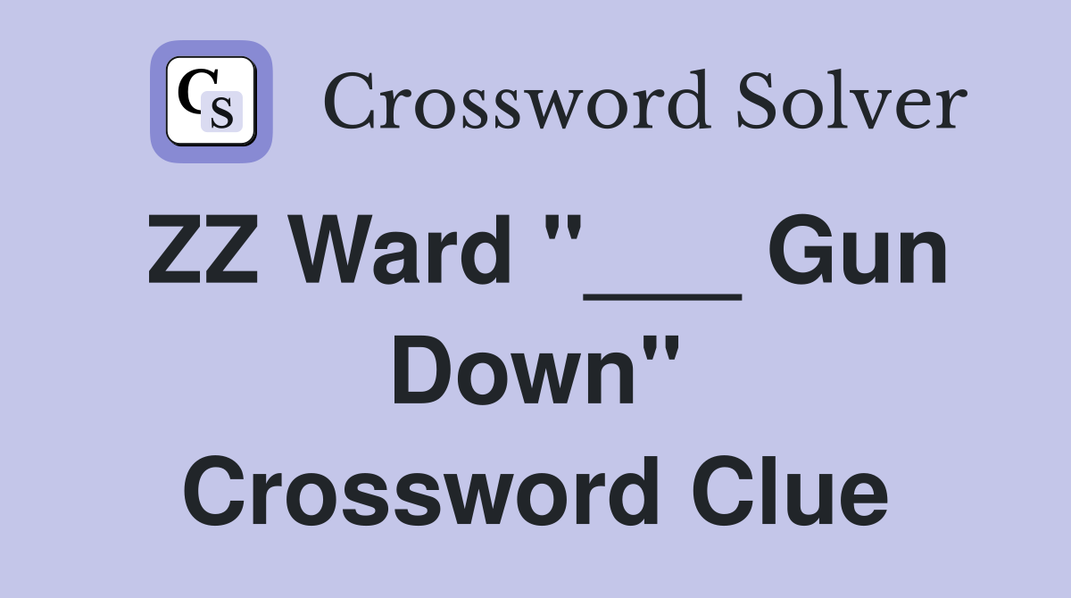 ZZ Ward "___ Gun Down" Crossword Clue