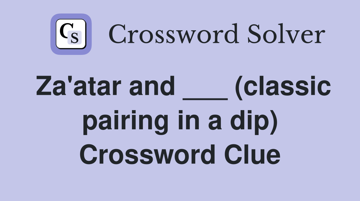 Za'atar and ___ (classic pairing in a dip) Crossword Clue