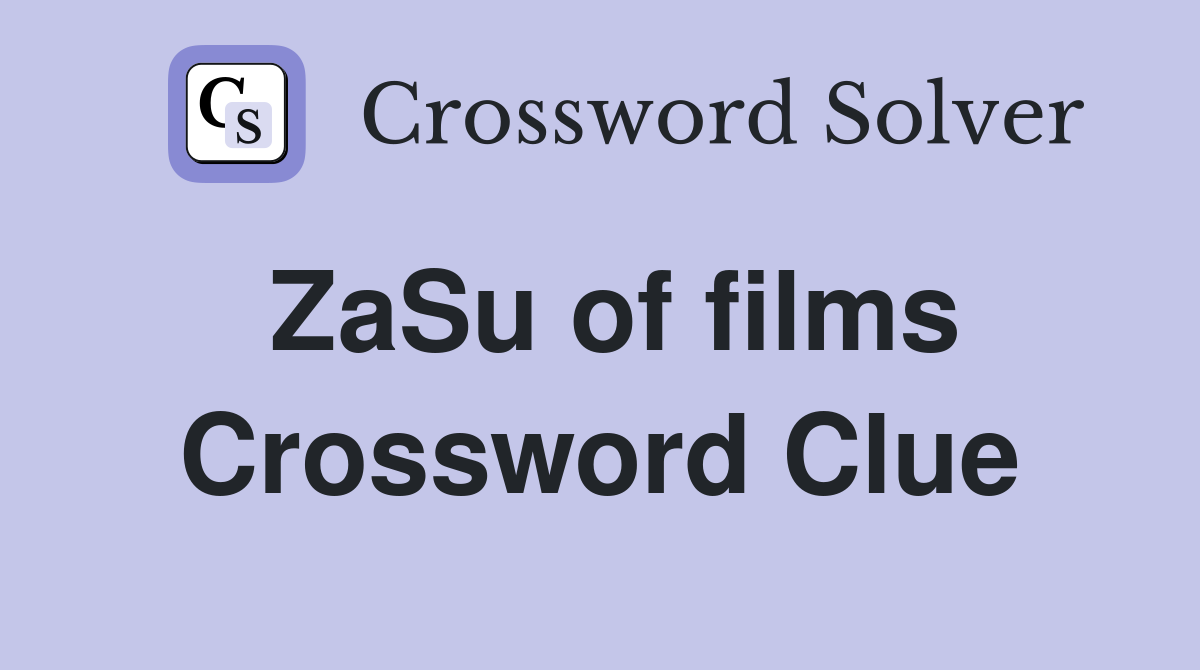 ZaSu of films Crossword Clue