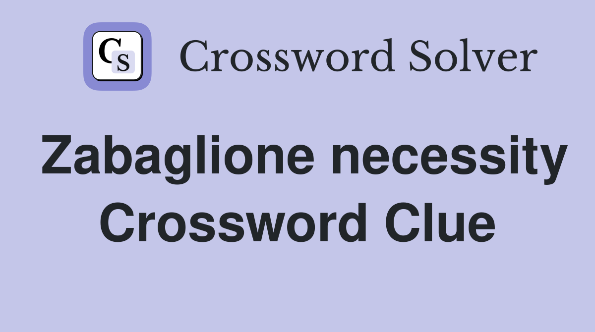 Zabaglione necessity Crossword Clue