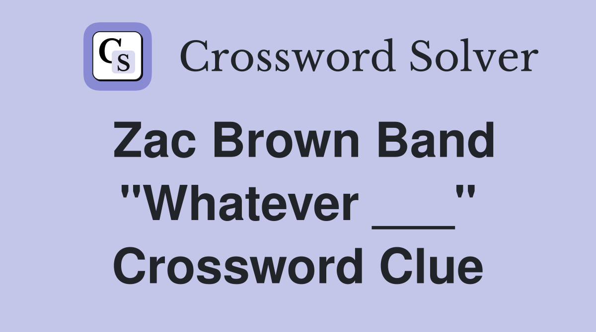 Zac Brown Band "Whatever ___" Crossword Clue
