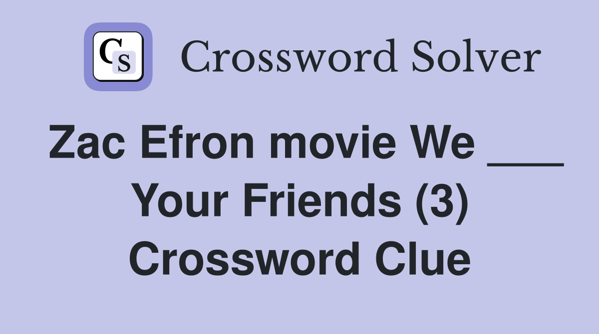 Zac Efron movie We ___ Your Friends (3) Crossword Clue