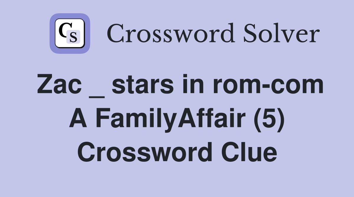 Zac _ stars in rom-com A FamilyAffair (5) Crossword Clue