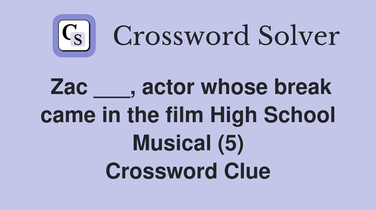 Zac ___, actor whose break came in the film High School Musical (5) Crossword Clue