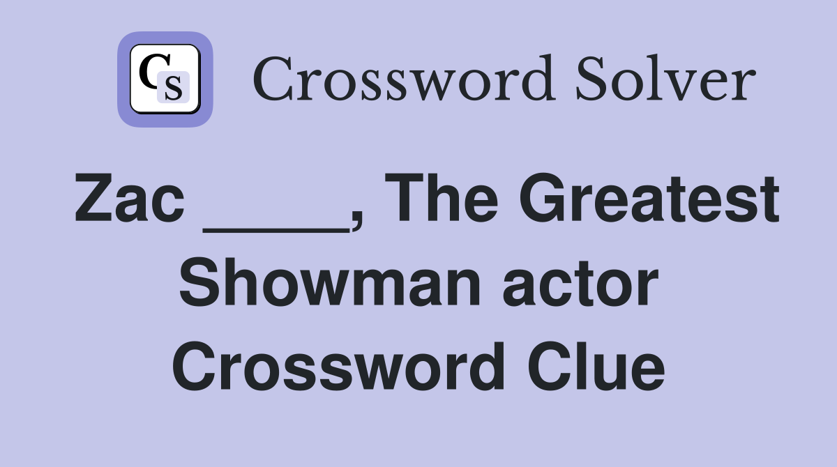 Zac ____, The Greatest Showman actor Crossword Clue