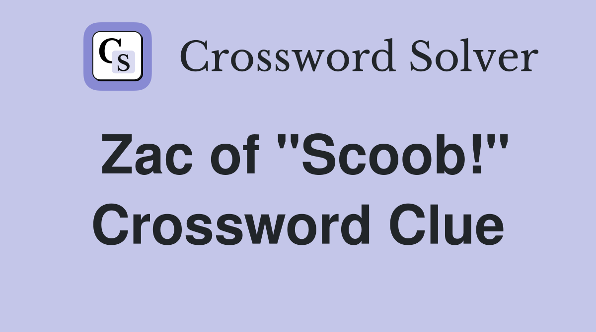 Zac of "Scoob!" Crossword Clue