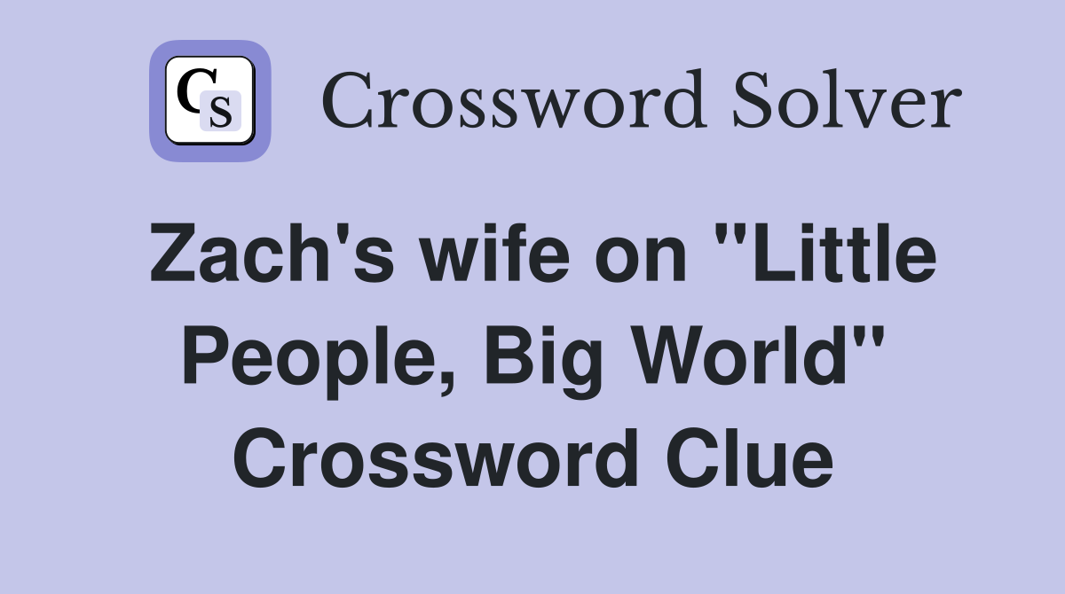 Zach's wife on "Little People, Big World" Crossword Clue